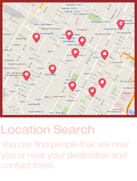 Location search, You can find people that are near you or near your destination and  contact them.