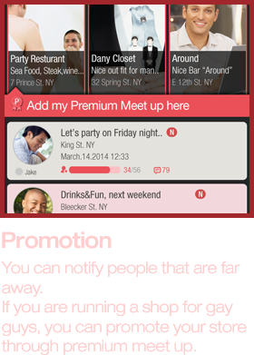 Promotion, You can notify people that are far away. If you are running a shop for gay guys, you can promote your store through premium meet up.